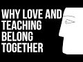 Why Love and Teaching Belong Together