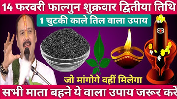 14 फरवरी फाल्गुनमास शुक्रवार द्वितीया तिथि को 1 चुटकी काले तिल वाला उपाय जरूर करे || Pradeep  Mishra