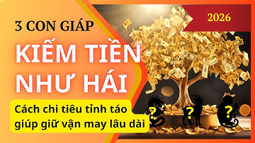 Top 3 Con Giáp Kiếm Tiền Như Hái Trong Năm 2026 | Cách Chi Tiêu Giúp Giữ Vận May Lâu Dài | Kho Tu Vi