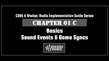 CUBE Wwise 2018: Chapter 01 C - Basics: What All Events & Game Syncs Do