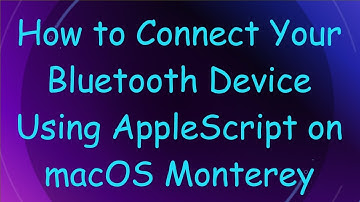 How to Connect Your Bluetooth Device Using AppleScript on macOS Monterey