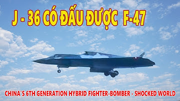 CHIẾN ĐẤU CƠ THẾ HỆ 6 TRUNG QUỐC J-36  CÓ ĐẤU ĐƯỢC VỚI F -47 HOA KỲ