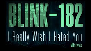 Blink 182 - I Really Wish I Hated You With Lyrics