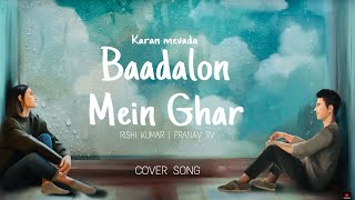 Baadalon Mein Ghar (Cover Song ) -Karan Mevada | Rishi Kumar | Pranav RV  #karanmevada #rishikumar