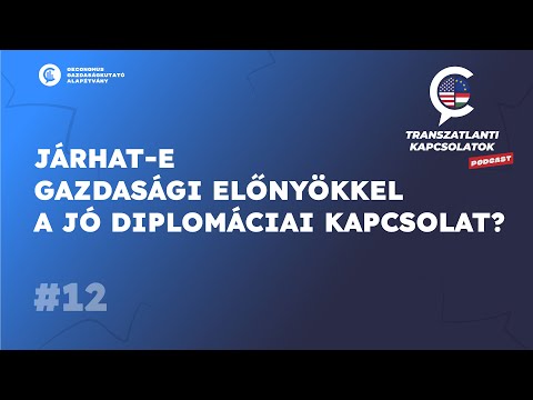 #12 Transzatlanti kapcsolatok / Járhat-e gazdasági előnyökkel a jó diplomáciai kapcsolat?