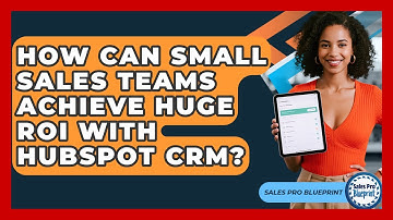 How Can Small Sales Teams Achieve Huge ROI With HubSpot CRM? - Sales Pro Blueprint