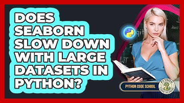 Does Seaborn Slow Down With Large Datasets In Python? - Python Code School