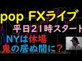 pop FXライブ　7/5（月）21:00～ （NYは休場 鬼の居ぬ間に？）