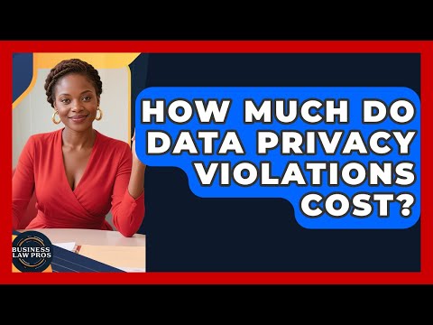 How Much Do Data Privacy Violations Cost? - Business Law Pros