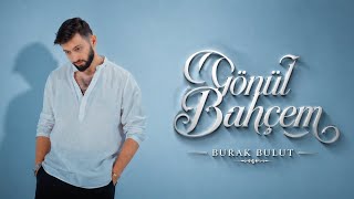 Burak Bulut - Gönül Bahçem 