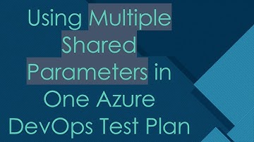 Using Multiple Shared Parameters in One Azure DevOps Test Plan