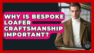 Why Is Bespoke Loafer Craftsmanship Important? - The Sharp Dressed Gent