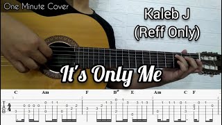 Kaleb J - It's Only Me (REFF ONLY) | Fingerstyle Guitar (TABLATURE + CHORD)