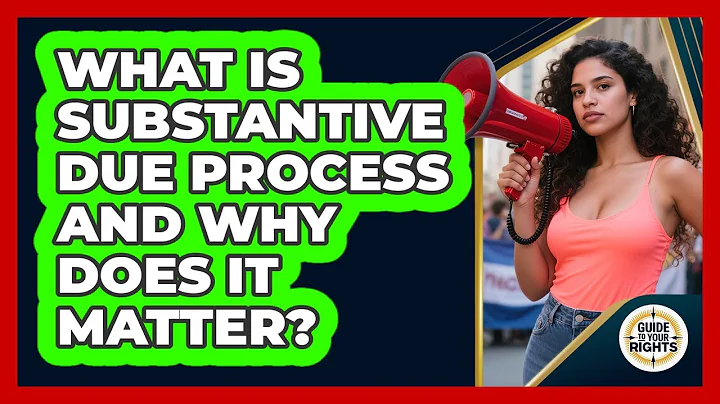 What Is Substantive Due Process And Why Does It Matter? - Guide To Your Rights