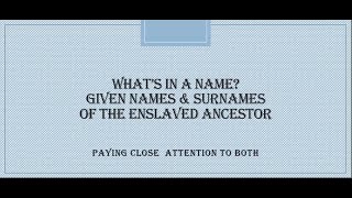 What’s in a Name? Given Names & Surnames of the Enslaved Ancestor  Amy Peacock (28 Apr 2024)