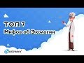 ТОП 7 мифов об экологии