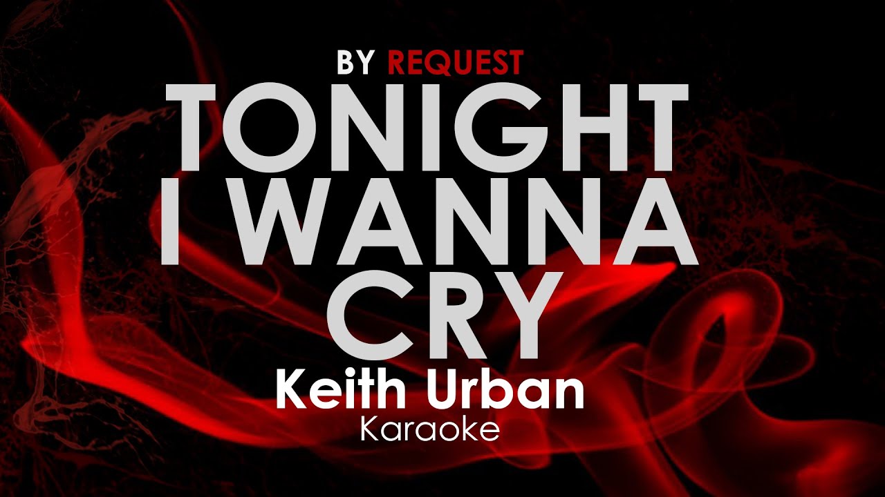 Tonight I Wanna Cry Keith Urban karaoke YouTube Tonight I Wanna Cry Keith Urban karaoke YouTube