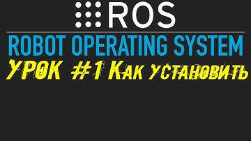 ROS Урок #1: Что такое ROS , зачем нужен ROS , как установить ROS