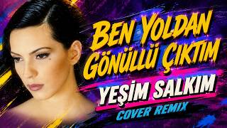 Yeşim Salkım - Ben Yoldan Gönüllü Çıktım (Cover Remix)