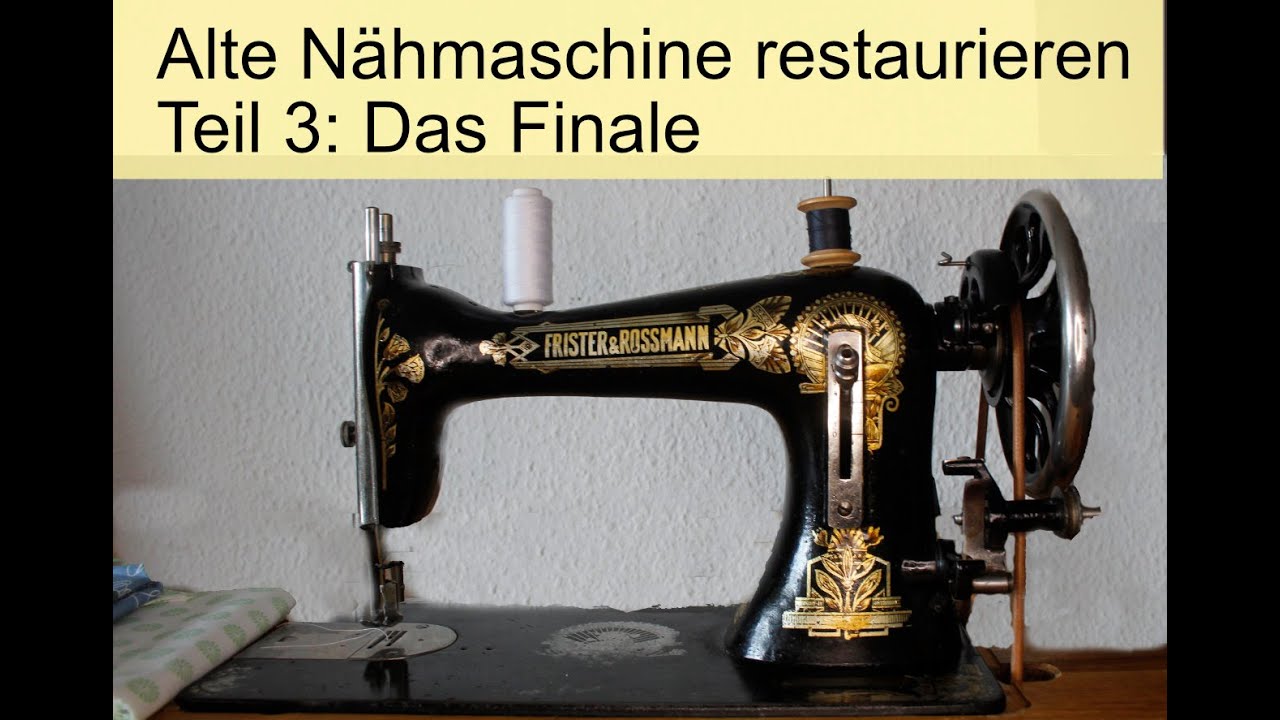 Alte Nahmaschine Restaurieren Teil 3 Das Finale Youtube