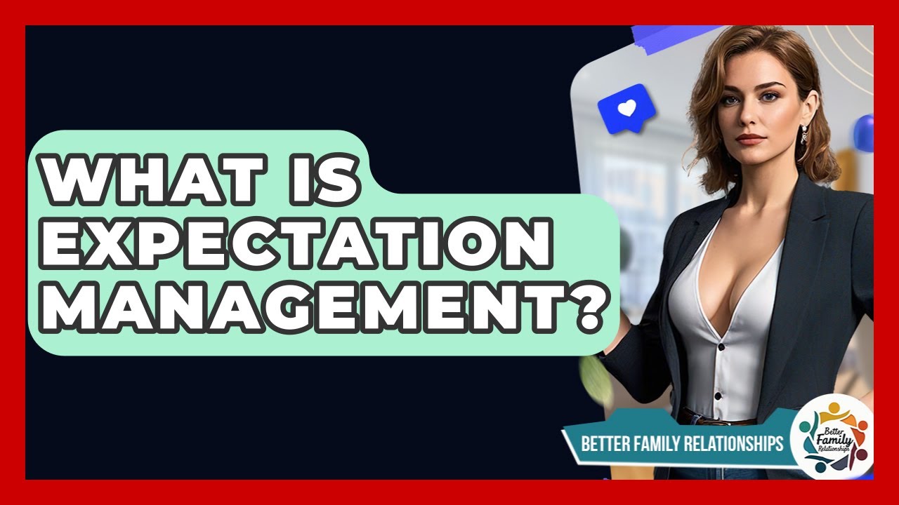 What Is Expectation Management? - Better Family Relationships