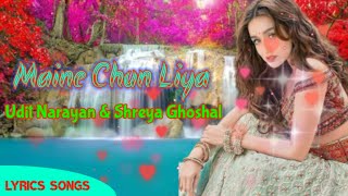 MAINE CHUN LIYA //LYRICS SONG//UDIT NARAYAN & SHREYA GHOSAL