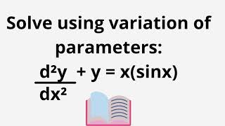Solve using variation of parameters:- d²y/dx² + y = x(sinx) | Higher order differential equation
