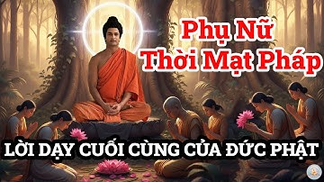 Lời Dạy Cuối Cùng Của Đức Phật: Sự Thật Về Phụ Nữ Sau Khi Ngài Nhập Niết Bàn Khiến Tăng Đoàn Sững Sờ