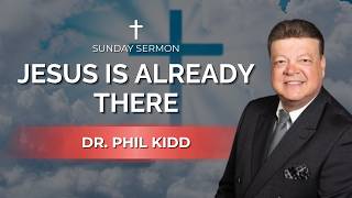 Jesus is Already There | Dr. Phil Kidd