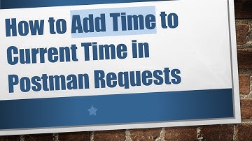 How to Add Time to Current Time in Postman Requests