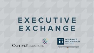 Executive Exchange - Triple-I and Captive Resources