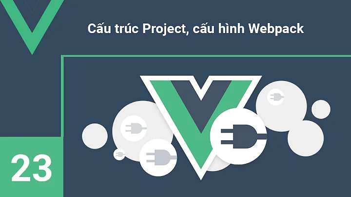 Lập trình VueJs - 23 Cấu trúc Project và Cấu hình cơ bản Webpack