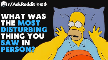 What Was The Most Disturbing Thing You SAW In Person? (r/AskReddit)