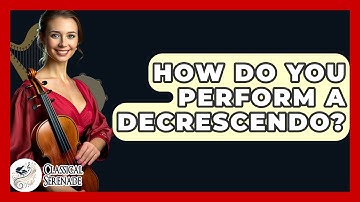 How Do You Perform A Decrescendo? - Classical Serenade