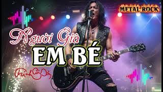 Người Già Em Bé - Nhạc Trịnh Công Sơn Phối Rock Nghe Mới Lạ Vô Cùng Xúc Động Mà Trước Giờ Không Biết