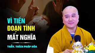 Vì tiền đoạn tình mất nghĩa  Thầy Thích Pháp Hòa (hay lắm)