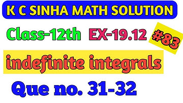 kc sinha || class 12th || indefinite integrals, Ex-19.12  que no (31-32) || integration ||