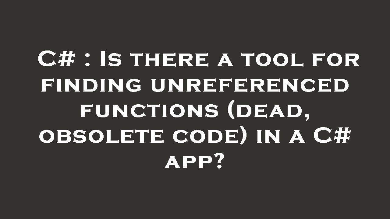 C# : Is there a tool for finding unreferenced functions (dead, obsolete ...