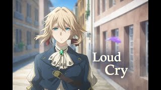 Loud Cry / Violet Evergarden (Lyrics /AMV)