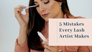 5 MISTAKES BEGINNER LASH ARTIST MAKE * be a better lash artist *