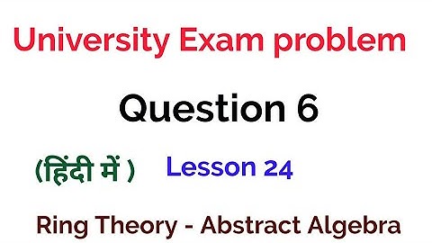 University Exam problem - Question 6 -  Ring Theory -  Algebra