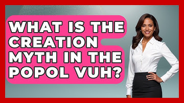 What Is the Creation Myth in the Popol Vuh? | Exploring Ancient Myths