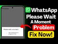 WhatsApp Please Wait a Moment 😱 | WhatsApp Not Working | WhatsApp App Problem 2026