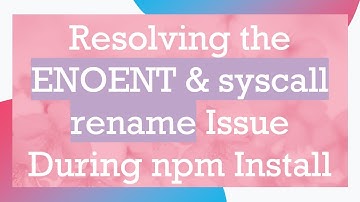 Resolving the ENOENT & syscall rename Issue During npm Install