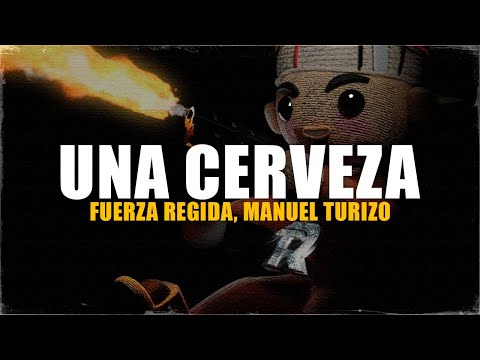 Fuerza Regida, Manuel Turizo – UNA CERVEZA (Letra) que estas haciendo