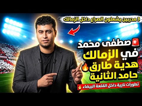 🚨مصطفي محمد في الزمالك | ثاني "هدايا" طارق حامد لنادي الزمالك. 3 مدربين يشعلون الجدل داخل الزمالك 