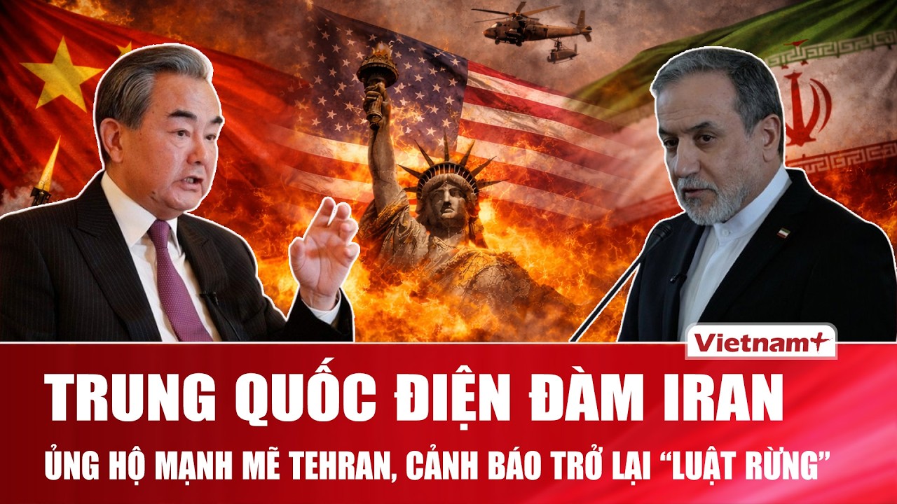 Trung Quốc điện đàm ủng hộ Iran bảo vệ chủ quyền, cảnh báo nguy cơ thế giới trở lại “luật rừng” |VNP