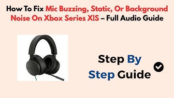 How To Fix Mic Buzzing, Static, Or Background Noise On Xbox Series X|S – Full Audio Guide