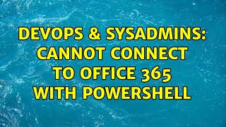 DevOps & SysAdmins: Cannot connect to Office 365 with PowerShell Content