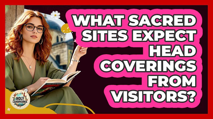 What Sacred Sites Expect Head Coverings From Visitors?